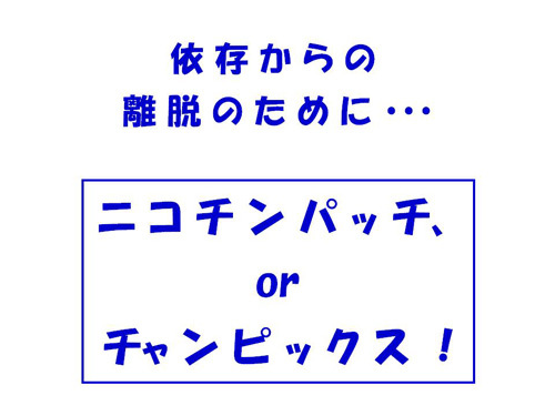 依存からの離脱のために…ニコチンパッチorチャンピックス！